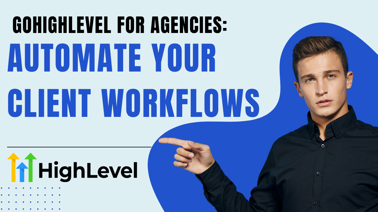 GoHighLevel for Agencies: Automate your Client Workflows