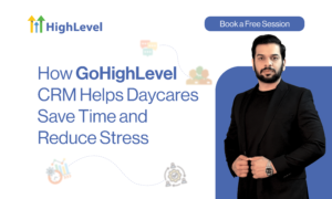 How GoHighLevel CRM Helps Daycares Save Time and Reduce Stress