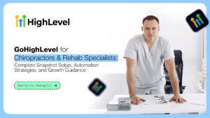 GoHighLevel for Chiropractors & Rehab Specialists: Complete Snapshot Setup, Automation Strategies, and Growth Guidance