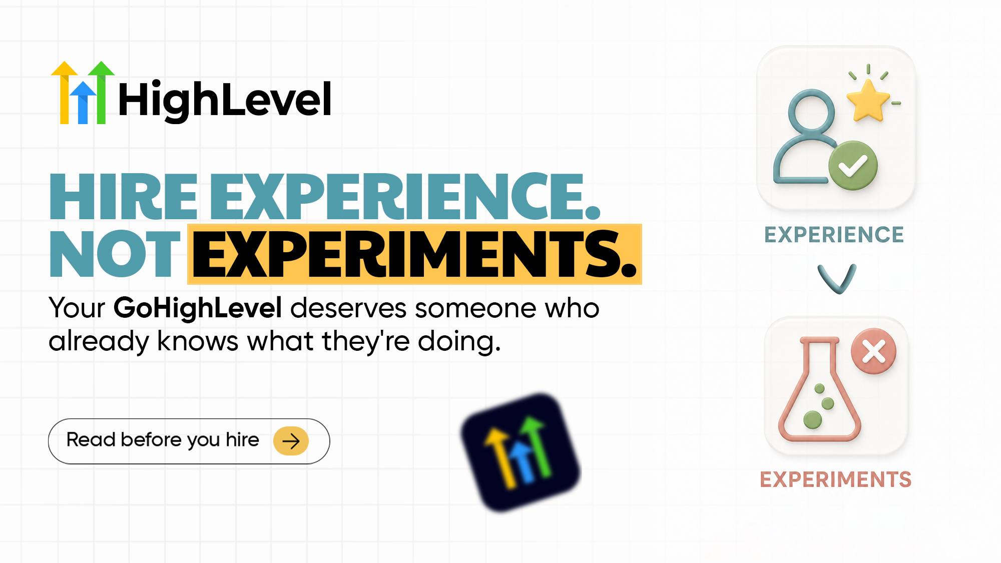 HighLevel promotional graphic with the headline “Hire Experience. Not Experiments.” It states, “Your GoHighLevel deserves someone who already knows what they’re doing,” and includes a “Read before you hire” call-to-action button. On the right, illustrated icons compare “Experience” (person with a checkmark and star) versus “Experiments” (laboratory flask with an X), reinforcing the message to hire experienced GoHighLevel professionals.